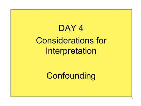 DAY 4 Considerations for Interpretation Confounding 1.