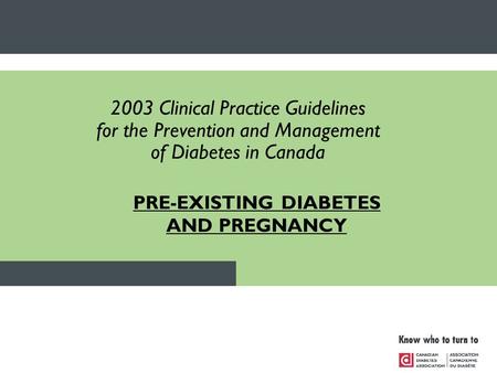 PRE-EXISTING DIABETES AND PREGNANCY 2003 Clinical Practice Guidelines for the Prevention and Management of Diabetes in Canada.