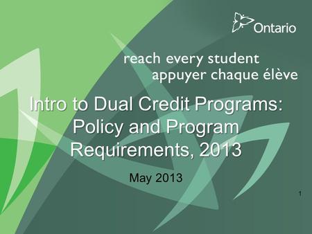 1 Intro to Dual Credit Programs: Policy and Program Requirements, 2013 May 2013.