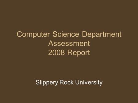 Computer Science Department Assessment 2008 Report Slippery Rock University.
