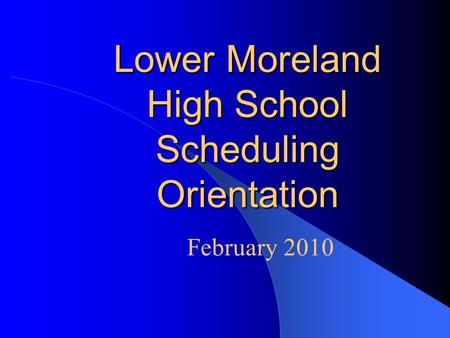 Lower Moreland High School Scheduling Orientation February 2010.