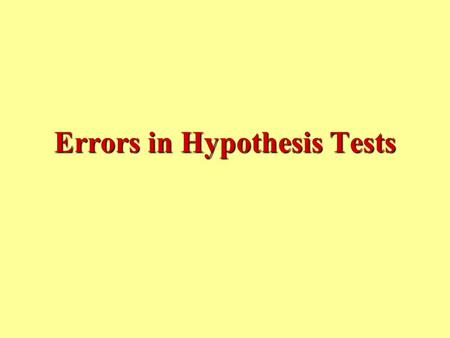 Errors in Hypothesis Tests. When you perform a hypothesis test you make a decision: When you make one of these decisions, there is a possibility that.