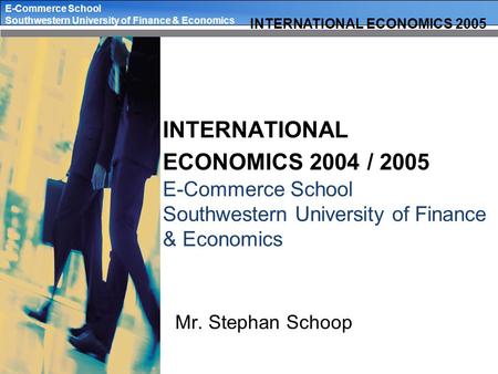 E-Commerce School Southwestern University of Finance & Economics INTERNATIONAL ECONOMICS 2005 INTERNATIONAL ECONOMICS 2004 / 2005.