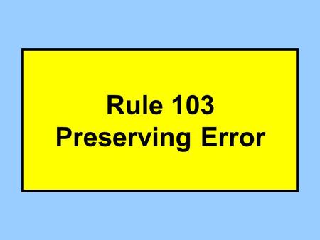Rule 103 Preserving Error. What is an evidentiary issue? Sense 1 -- Has the evidence persuaded the jury? Sense 2 -- Should the jury be permitted to consider.