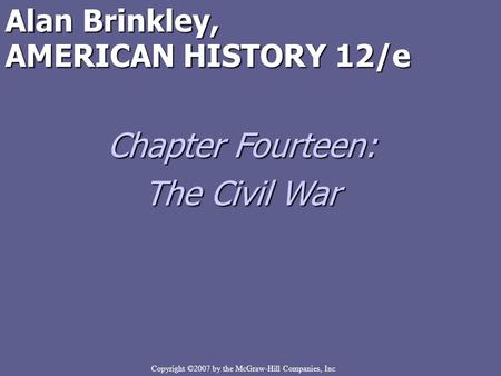 Copyright ©2007 by the McGraw-Hill Companies, Inc Alan Brinkley, AMERICAN HISTORY 12/e Chapter Fourteen: The Civil War.