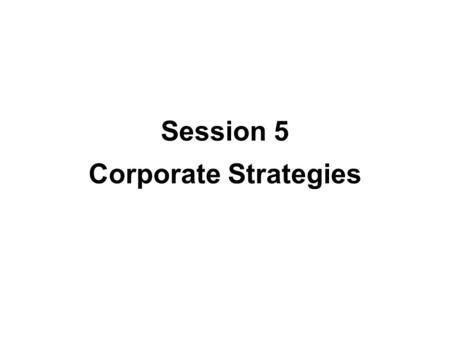 Session 5 Corporate Strategies. Corporate Strategies Stability strategy Development strategies –integration strategies –intensive strategies –diversification.