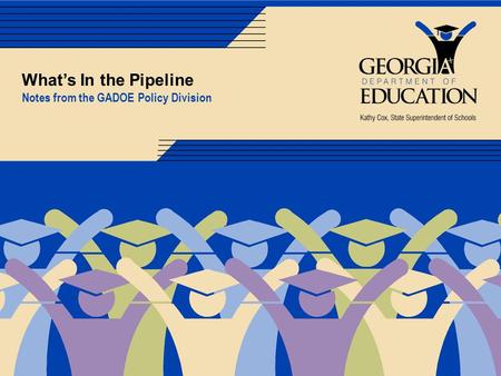 What’s In the Pipeline Notes from the GADOE Policy Division.