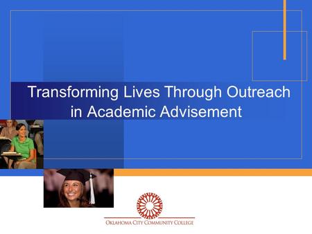 Transforming Lives Through Outreach in Academic Advisement.