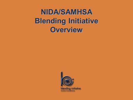 NIDA/SAMHSA Blending Initiative Overview. Advances in science are giving us a broad range of promising options for treating substance use disorders, BUT.