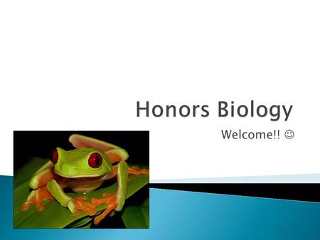 Welcome!!.  Welcome to Honors Biology! I hope you are as excited as I am to begin this rigorous yet rewarding journey.  This class is designed to prepare.