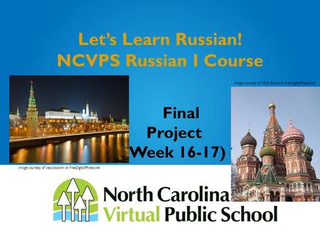 Let’s Learn Russian! NCVPS Russian I Course Final Project (Week 16-17) Image courtesy of cescassawin at FreeDigitalPhotos.net Image courtesy of Matt Banks.