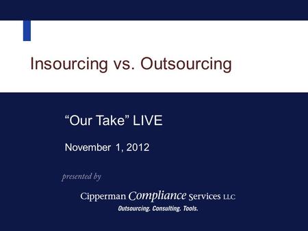 Insourcing vs. Outsourcing “Our Take” LIVE November 1, 2012.