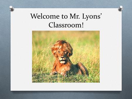 Welcome to Mr. Lyons’ Classroom!. CLASSROOM RULES Respect Yourself Respect Others Respect Property Headphones should be removed before entering the classroom.