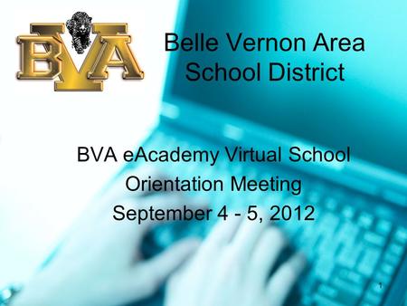 1 Belle Vernon Area School District BVA eAcademy Virtual School Orientation Meeting September 4 - 5, 2012.