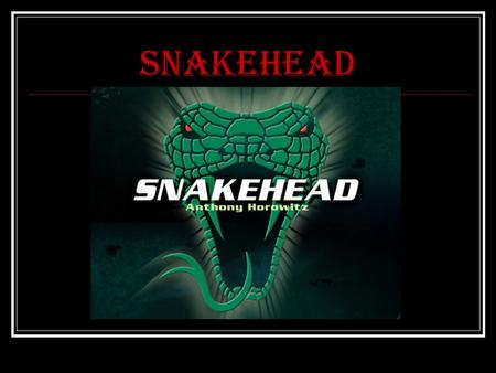SNAKEHEAD. ANTHONY HOROWITZ Storm breaker Point blank Skeleton key Eagle strike Scorpia Ark angle Snakehead Crocodile tears.