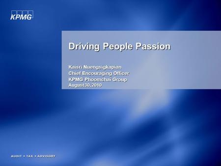 Driving People Passion Kaisri Nuengsigkapian Chief Encouraging Officer KPMG Phoomchai Group August 30, 2010.