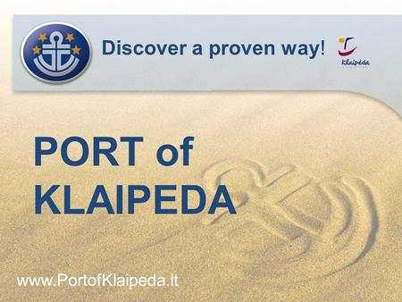 Discover a proven way! www.PortofKlaipeda.lt PORT of KLAIPEDA.