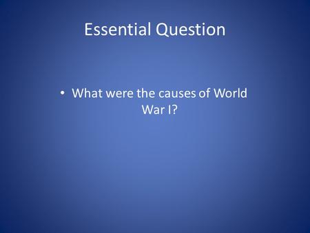 Essential Question What were the causes of World War I?