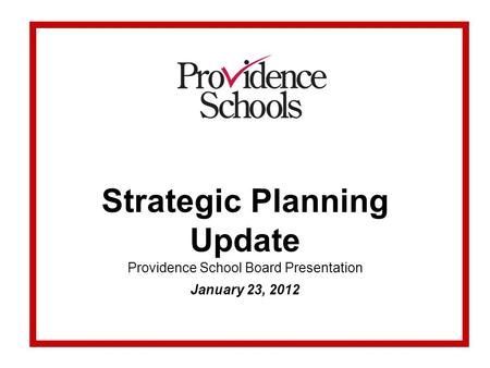 Strategic Planning Update Providence School Board Presentation January 23, 2012.