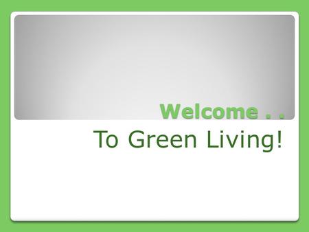 Welcome.. To Green Living!. Introduction Created by Green Living, Inc. Made possible by a $35 million grant from the Department of Energy Provides education.
