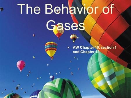 The Behavior of Gases AW Chapter 10, section 1 and Chapter 12.