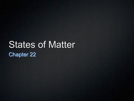 States of Matter Chapter 22. Matter Matter is anything that takes up space and has mass. All matter is made of particles like atoms, molecules, and ions.