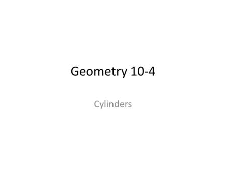 Geometry 10-4 Cylinders. Definitions The lateral surface of a cylinder is the curved surface that connects the two bases. The (total) surface area of.