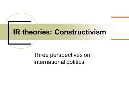 Three perspectives on international politics IR theories: Constructivism.