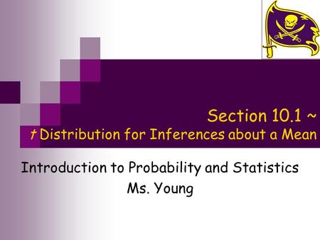 Section 10.1 ~ t Distribution for Inferences about a Mean Introduction to Probability and Statistics Ms. Young.