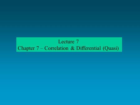 Lecture 7 Chapter 7 – Correlation & Differential (Quasi)