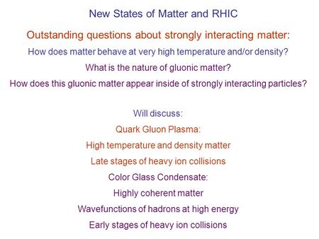 New States of Matter and RHIC Outstanding questions about strongly interacting matter: How does matter behave at very high temperature and/or density?