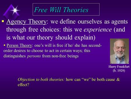 Free Will Theories  Agency Theory: we define ourselves as agents through free choices: this we experience (and is what our theory should explain)  Person.