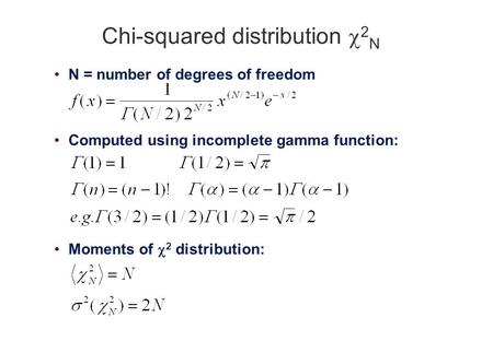 Chi-squared distribution  2 N N = number of degrees of freedom Computed using incomplete gamma function: Moments of  2 distribution: