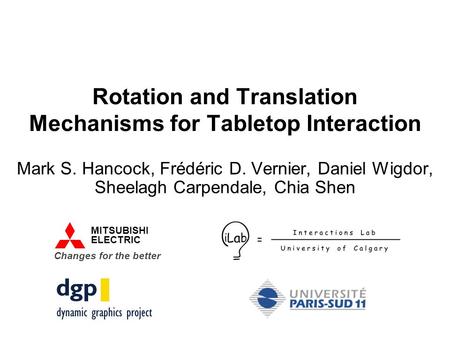 Rotation and Translation Mechanisms for Tabletop Interaction Mark S. Hancock, Frédéric D. Vernier, Daniel Wigdor, Sheelagh Carpendale, Chia Shen MITSUBISHI.