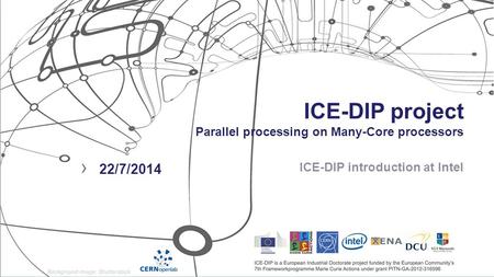 ICE-DIP project Parallel processing on Many-Core processors ICE-DIP introduction at Intel › 22/7/2014.