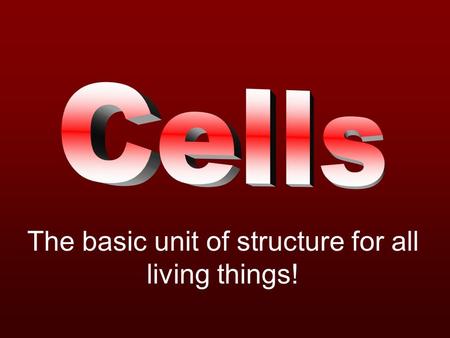 The basic unit of structure for all living things!