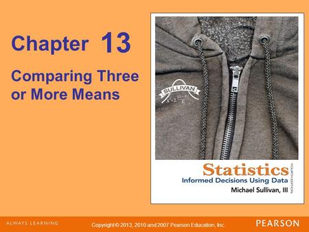 Copyright © 2013, 2010 and 2007 Pearson Education, Inc. Chapter Comparing Three or More Means 13.