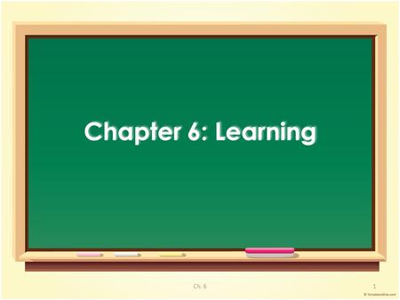 Chapter 6: Learning 1Ch. 6. – Relatively permanent change in behavior due to experience 1. Classical Conditioning : Pairing 2. Operant Conditioning :