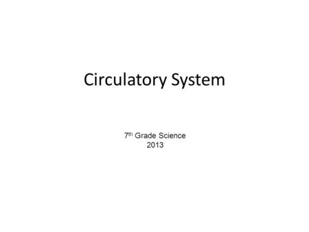 Circulatory System 7th Grade Science 2013.