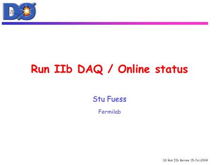 D0 Run IIb Review 15-Jul-2004 Run IIb DAQ / Online status Stu Fuess Fermilab.