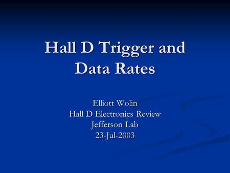 Hall D Trigger and Data Rates Elliott Wolin Hall D Electronics Review Jefferson Lab 23-Jul-2003.