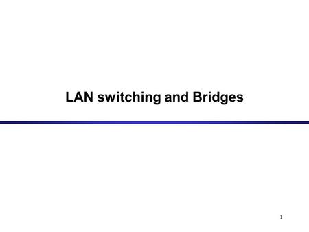 1 LAN switching and Bridges. 2 Outline Interconnection devices Bridges/LAN switches vs. Routers Bridges Learning Bridges Transparent bridges.