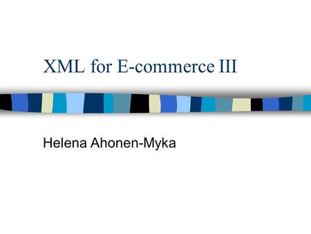 XML for E-commerce III Helena Ahonen-Myka. In this part... n Transforming XML n Traversing XML n Web publishing frameworks.