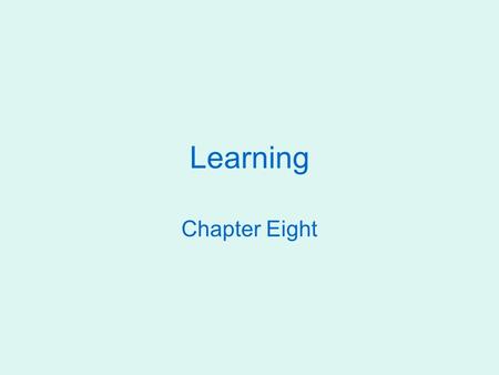 Learning Chapter Eight. Definitions Learning-the process by which experience or practice results in a relatively permanent change in an organism’s behavior.