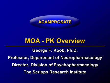MOA - PK Overview George F. Koob, Ph.D.