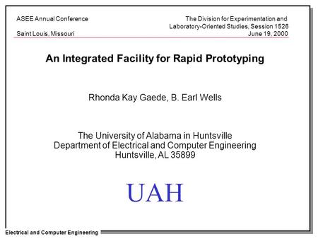 Electrical and Computer Engineering UAH ASEE Annual Conference Session 1526 An Integrated Facility for Rapid Prototyping Rhonda Kay Gaede, B. Earl Wells.