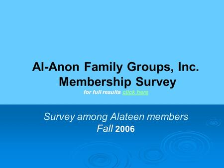 Al-Anon Family Groups, Inc. Membership Survey for full results click here Survey among Alateen members Fall 2006click here.