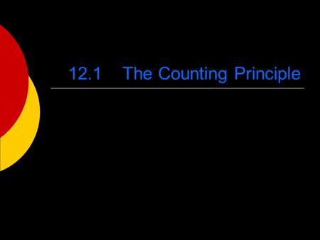 12.1 The Counting Principle. Vocabulary  Independent Events: choice of one thing DOES NOT affect the choice of another  Dependent Events: choice of.