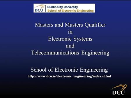 Masters and Masters Qualifier in Electronic Systems and Telecommunications Engineering School of Electronic Engineering