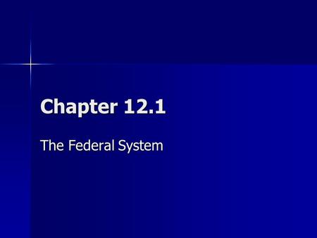 Chapter 12.1 The Federal System.